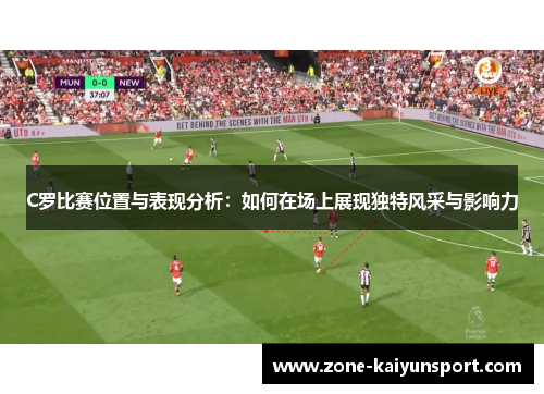 C罗比赛位置与表现分析：如何在场上展现独特风采与影响力